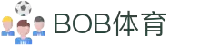 BOB体育(中国)官方网站-领先全球的多元化体育娱乐平台